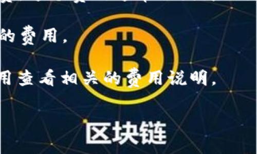 在这里，我可以帮助您了解有关T P钱包（TP钱包）换成人民币的手续费问题。实际上，手续费的具体数额可能会根据不同的钱包平台、交易金额以及市场行情等因素而有所不同。

一般来说，T P钱包在进行数字货币兑换（如从USDT等换成人民币）时，会涉及到一系列费用，包括但不限于：

1. **交易手续费**：大部分平台在进行兑换时会收取一定比例的手续费，通常在0.1%到1%之间，具体费用要看您使用的平台。

2. **网络费**：如果涉及到区块链转账，可能还需要支付相应的网络手续费，这个费用通常会因为网络拥堵情况而有所变动。

3. **提现费用**：有些平台在您将资金提取到银行账户时，也会收取一定的费用。

为更精确地了解手续费，您可以直接访问T P钱包的官方网站或通过其应用查看相关的费用说明。

如果您有进一步的具体问题，欢迎问我！