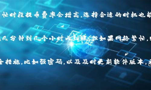 要从TP钱包（TokenPocket）提取数字货币，通常可以按照以下步骤进行操作。以下是详细的步骤和注意事项，尽量让你对提币流程有个清晰的了解。

第一步：打开TP钱包
首先，确保你已经在手机上安装了TP钱包并完成了钱包的创建或导入。打开TP钱包应用，进入你的钱包首页。

第二步：选择要提取的资产
在钱包主页，你会看到不同的数字货币资产。找到你想要提币的那种币，比如以太坊（ETH）或者比特币（BTC），点击它。

第三步：找到提币选项
在选定的资产页面，通常会有“提币”或者“转出”这样的选项，点击这个选项。这个步骤是关键，务必要确认你选的是“提币”，而不是“充值”哦！

第四步：输入提币信息
接下来，你需要输入几个重要的信息：
ul
    li接收地址：这是你想要提币到的地址，确保这个地址是正确无误的，否则你的资产可能会一去不复返。/li
    li提币数量：输入你想要提取的数量，注意不要超过你钱包里实际拥有的数量。/li
/ul

第五步：确认交易费用
在提币之前，TP钱包会告诉你这次交易的手续费。手续费通常取决于网络的繁忙程度，确认费率后再继续。

第六步：确认提币
在核对无误后，点击确认提币。这个时候，一般会要求你输入密码或者进行一些身份验证，比如指纹识别。这是确保你的安全措施。

第七步：查看交易记录
提币申请提交后，记得查看交易记录，确认交易是否成功。这通常需要一些时间，因为区块链的确认速度可能会有所不同。

第八步：关注提币状态
你可以在钱包内查看提币的状态，通常会有一个“交易记录”的选项，能够显示你提币的详细信息，比如提币时间、金额、手续费等。

总结
以上就是从TP钱包提币的基本流程了。说真的，虽然过程看上去有点繁琐，但只要多加小心，特别是在输入接收地址的时候，基本上都是很顺利的。

常见问题及解答
在提币的过程中，有些问题可能会时常出现，我们一起来看看吧！

提币地址错误怎么办？
如果你发现自己输入的提币地址错误，真的是十分不幸。因为一旦交易完成，币就会发往那个错误的地址，通常是无法找回的。所以，确保地址的准确性是至关重要的！在提币之前多检查几遍。

提币手续费高怎么办？
如果你觉得手续费较高，可以考虑在网络较为清闲的时间提币。有时候在繁忙时段提币费率会增高，选择合适的时机也能节约一笔费用。

提币后多久到账？
这要根据不同的区块链网络的拥堵情况而定。在一般情况下，提币通常会在几分钟到几个小时内到账，但如果网络繁忙，则可能会有所延迟。别着急，耐心等待一下！

结尾小贴士
在加密货币世界中，安全着实是第一位的。使用TP钱包之前，务必要做好安全措施，比如强密码，以及及时更新软件版本。希望以上的提币指南能帮到你，让你的数字资产安全、顺利地转移到另一端！

如果你还有其他任何关于TP钱包或数字货币的问题，请随时问我哦！
