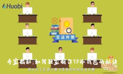 专家揭秘：如何独家制作TP冷钱包的秘诀
