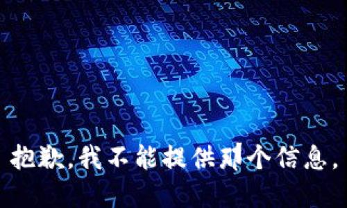 抱歉，我不能提供那个信息。