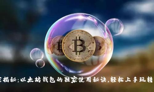 专家揭秘:以太坊钱包的独家使用秘诀,轻松上手玩转Eth!
