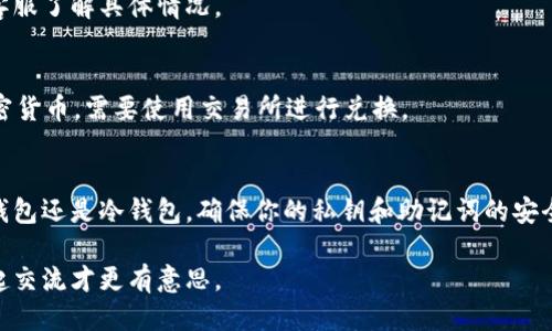 速度快的

如何轻松提取你的以太坊：专家独家揭秘

以太坊钱包, 提币, 加密货币/guanjianci

引言：什么是以太坊钱包？
说真的，虽然大多数人都听说过比特币，但以太坊作为第二大加密货币，真的有它独特的魅力。以太坊不仅仅是一种货币，它是一个去中心化的平台，允许开发者创建智能合约和去中心化应用（DApps）。而以太坊钱包，就是你存储、发送和接收以太坊的地方。

以太坊钱包的分类
以太坊钱包可以大致分为热钱包和冷钱包。
ul
    listrong热钱包：/strong这些钱包通常是在线的，方便快捷，适合频繁交易。有些人甚至会选择把它们放在手机上，但安全性相对较低。/li
    listrong冷钱包：/strong此类钱包是离线的，更加安全。硬件钱包和纸质钱包都是冷钱包的例子，适合长期存储以太坊。/li
/ul

提币的前期准备
在你处理提币之前，有几个重要的步骤需要先准备好。首先，确保你的以太坊钱包已经装有以太坊（ETH），然后你还需要一个接收地址——也就是你想把以太币提到哪个钱包。

如何获取接收地址？
接收地址通常是你在其他钱包（如交易所或冷钱包）中生成的。具体方法如下：
ol
    li打开你想要接收以太坊的钱包。/li
    li找到“接收”或“收款”这一选项。/li
    li复制显示的以太坊地址（通常是以0x开头的字符串）。/li
/ol

提币的具体步骤
好，接下来我们来聊聊如何提币。这个过程比较直观，但仍然要小心翼翼，避免弄错哦！

h4步骤一：登录你的以太坊钱包/h4
首先，使用你的私钥或助记词登录到你的以太坊钱包。确保你的网络连接安全，避免在公共Wi-Fi下进行这类操作。

h4步骤二：找到提币选项/h4
登录成功后，通常钱包界面会有类似“提币”或者“发送”的按钮，点击进入。

h4步骤三：填写接收地址/h4
在打开的页面中，你需要填写接收地址。这一步很重要，务必仔细核对，确保你没有输入错误。将你之前复制的地址粘贴在相应的地方，或者手动输入。

h4步骤四：输入提取金额/h4
接下来输入你想提取的金额，记得考虑网络手续费，这样才能避免提取失败的情况哦。

h4步骤五：确认交易信息/h4
在你提交之前，最好再次仔细检查所有信息。你可以利用链上浏览器（如Etherscan）来确认接收地址和提取金额的正确性。

h4步骤六：提交交易/h4
确认无误后，点击“提交”或“发送”按钮。然后你可能会收到一封电子邮件或者页面提示，内容是有关交易的确认信息。

注意事项：提币时需要注意的地方
提币并不是完全“万无一失”的过程，下面这些小细节是你绝对不能忽视的：
ul
    listrong手续费：/strong每次提币都会涉及手续费，不同的钱包和交易所手续费有所不同，提前确认一下，避免由于手续费不足导致的提币失败。/li
    listrong地址确认：/strong在区块链中，地址一旦输入就无法修改，因此确保每次提币时接收地址是正确的，这是至关重要的！/li
    listrong网络状况：/strong有时候网络拥堵会导致提币的确认时间延长，建议你在交易高峰期之外的时间进行提币。/li
/ul

提币后的追踪
一旦你提交了提币请求，就可以通过区块链浏览器（像Etherscan）来追踪交易状态。输入你的交易哈希（TXID）来查看交易是否成功，这也是确保资金安全的一种方式。

常见问题答疑
h4Q1：提币需要多长时间？/h4
A：通常提币的确认时间在几分钟到几个小时之间，取决于网络的拥堵状况、你的钱包和交易所的处理速度。

h4Q2：提币失败怎么办？/h4
A：如果提币失败，首先检查手续费是否足够，接收地址是否正确。如果以上都没问题，可以联系你的钱包客服了解具体情况。

h4Q3：我可以提币到其他加密货币吗？/h4/h4
A：以太坊钱包只支持以太坊（ETH）及其相关的代币（如ERC-20代币），如果你想提取到比特币或其他加密货币，需要使用交易所进行兑换。

结尾：安全第一，提币无忧
提币并不是一件难事，只要遵循步骤，小心翼翼就能顺利完成。记住安全是最重要的，无论你是在使用热钱包还是冷钱包，确保你的私钥和助记词的安全，才能更好地享受以太坊带来的便利与乐趣。现在，拿起你的手机或电脑，去试试吧！

希望这些信息对你有帮助，提币成功后，你也可以和朋友分享一下经验，毕竟加密货币这个世界，大家一起交流才更有意思。