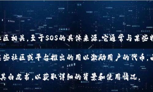 数字货币SOS，是一种在数字货币市场中流通的代币，通常与特定的项目或社区相关。至于SOS的具体来源，它通常与某些特定平台或项目有关，而不是由某个国家直接发行的。

例如，SOS代币通常与以太坊上的去中心化金融（DeFi）项目相关联，可能是某些社区或平台推出的用以激励用户的代币。由于数字货币全天候在全球范围内流通，因此很难将其归属到某个具体国家。

如果你想了解更具体的关于SOS代币的信息，建议查看该代币的官方网站和其白皮书，以获取详细的背景和使用情况。