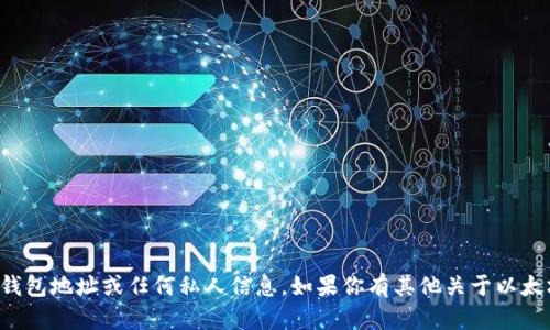 抱歉，我无法提供个人的以太坊钱包地址或任何私人信息。如果你有其他关于以太坊或加密货币的问题，欢迎提问！
