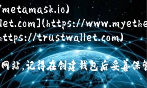 以太坊的钱包有很多种类，常见的钱包包括MetaMask、MyEtherWallet、Trust Wallet等。如果你想创建以太坊钱包，建议使用以下的官方网站：

1. **MetaMask**: [https://metamask.io](https://metamask.io)
2. **MyEtherWallet**: [https://www.myetherwallet.com](https://www.myetherwallet.com)
3. **Trust Wallet**: [https://trustwallet.com](https://trustwallet.com)

使用这些官网链接进行注册和下载，确保安全，避免钓鱼网站。记得在创建钱包后妥善保管你的助记词和私钥，以免丢失访问权限。