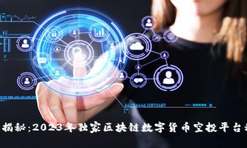 专家揭秘:2023年独家区块链数字货币空投平台秘诀!
