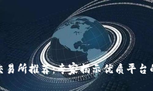 数字货币交易所推荐：专家揭示优质平台的独家秘诀