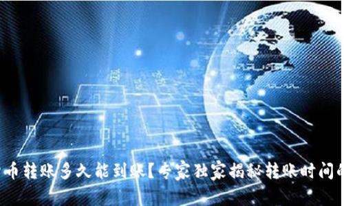 数字货币转账多久能到账？专家独家揭秘转账时间的秘密！
