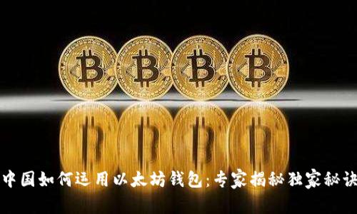 中国如何运用以太坊钱包：专家揭秘独家秘诀