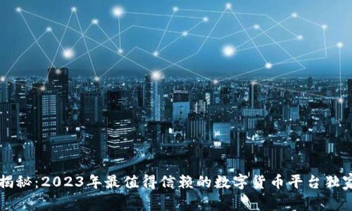 专家揭秘:2023年最值得信赖的数字货币平台独家秘诀
