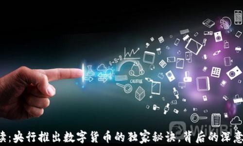 专家解读:央行推出数字货币的独家秘诀,背后的深意是什么?