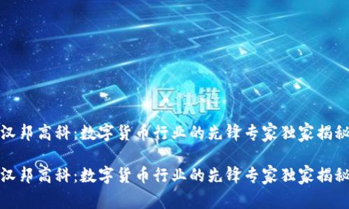汉邦高科：数字货币行业的先锋专家独家揭秘

汉邦高科：数字货币行业的先锋专家独家揭秘