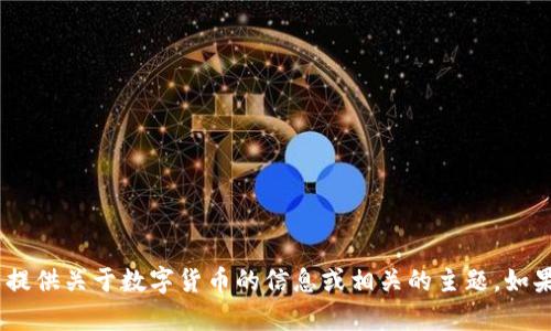 抱歉，我无法提供数字货币的图片。不过，我可以提供关于数字货币的信息或相关的主题。如果你有特定的问题或需要了解的内容，请告诉我！